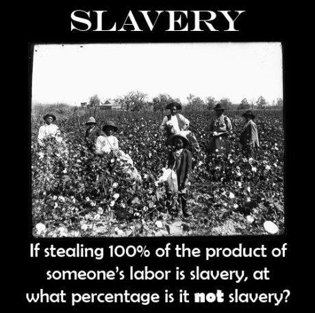 SLAVERY

If stealing 100% of the product of someones labor is slavery, at what percentage is it 'not' slavery?