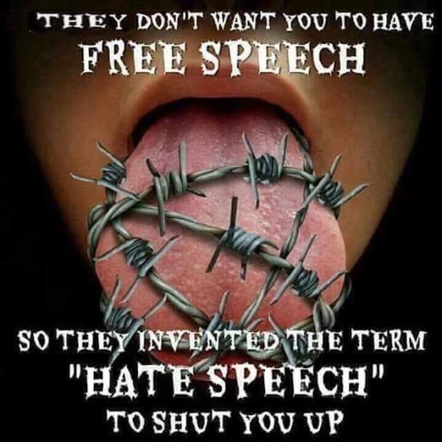 THEY DON'T WANT YOU TO HAVE FREE SPEECH

SO THEY INVENTED THE TERM "HATE SPEECH" TO SHUT YOU UP